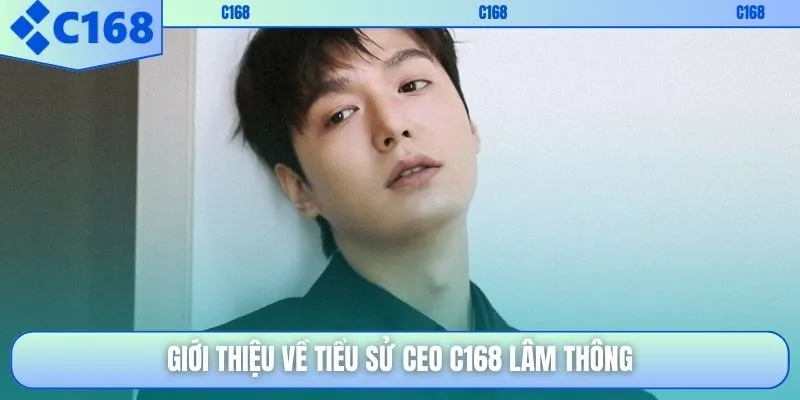 Giới thiệu về tiểu sử CEO C168 Lâm Thông